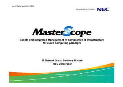 As of December 28th, 2010  Simple and Integrated Management of complicated IT infrastructure for cloud computing paradigm  IT Network Global Solutions Division