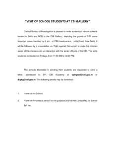 “VISIT OF SCHOOL STUDENTS AT CBI GALLERY” Central Bureau of Investigation is pleased to invite students of various schools located in Delhi and NCR to the ‘CBI Gallery’, depicting the growth of CBI, some importan
