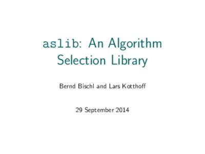aslib: An Algorithm Selection Library Bernd Bischl and Lars Kotthoﬀ 29 September 2014