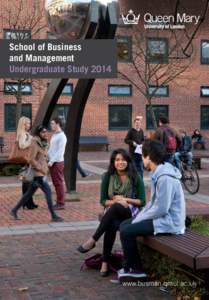 School of Business and Management Undergraduate Study 2014 www.busman.qmul.ac.uk