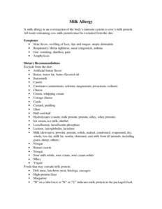 Milk Allergy A milk allergy is an overreaction of the body’s immune system to cow’s milk protein. All foods containing cow milk protein must be excluded from the diet. Symptoms • Skin: hives, swelling of face, lips