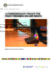 A COMMONWEALTH TOOLKIT FOR POLICY PROGRESS ON LGBT RIGHTS Authors: Lewis Brooks and Felicity Daly Dr.PH  ABOUT THIS REPORT