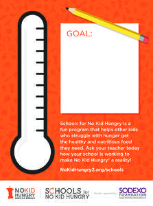 GOAL:  Schools for No Kid Hungry is a fun program that helps other kids who struggle with hunger get the healthy and nutritious food