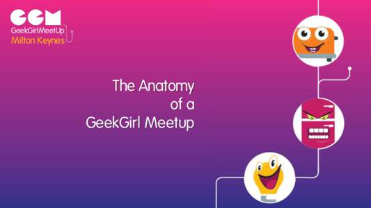 GeekGirlMeetUp  Milton Keynes The Anatomy of a