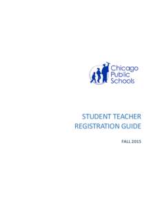 STUDENT TEACHER REGISTRATION GUIDE FALL 2015 Talent Office – Student Teaching Program 42 West Madison Street · Garden Level · Chicago, Illinois 60602 · ( · 