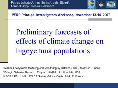 Patrick Lehodey1, Inna Senina1, John Sibert2, Laurent Bopp3, Beatriz Calmettes1 PFRP Principal Investigators Workshop, November 13-14, 2007  Preliminary forecasts of