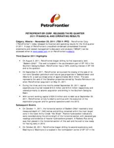    PETROFRONTIER CORP. RELEASES THIRD QUARTER 2011 FINANCIAL AND OPERATING RESULTS Calgary, Alberta – November 29, 2011 (TSX-V: PFC) - PetroFrontier Corp. (“PetroFrontier”) today released its financial and operati