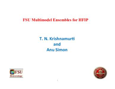 FSU Multimodel Ensembles for HFIP  T.	
  N.	
  Krishnamur.	
   and	
   Anu	
  Simon	
  