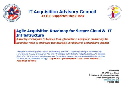 IT Acquisition Advisory Council An ICH Supported Think Tank Agile Acquisition Roadmap for Secure Cloud & IT Infrastructure Assuring IT Program Outcomes through Decision Analytics; measuring the