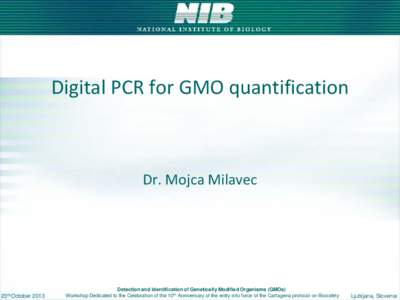 Digital PCR for GMO quantification  Dr. Mojca Milavec 23rd October 2013