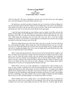 “It was a Long Walk” By Charles Baker Freeport High School – Freeport “One two three lift!” The heavy wheelbarrow elevates onto our front porch, and, with sagging tires, soon rolls through our front door laden 