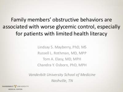 Family members’ obstructive behaviors are associated with worse glycemic control, especially for patients with limited health literacy Lindsay S. Mayberry, PhD, MS Russell L. Rothman, MD, MPP Tom A. Elasy, MD, MPH