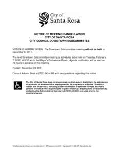 NOTICE OF MEETING CANCELLATION CITY OF SANTA ROSA CITY COUNCIL DOWNTOWN SUBCOMMITTEE NOTICE IS HEREBY GIVEN: The Downtown Subcommittee meeting will not be held on December 6, 2011. The next Downtown Subcommittee meeting 