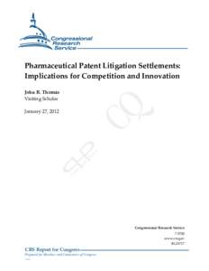 .  Pharmaceutical Patent Litigation Settlements: Implications for Competition and Innovation John R. Thomas Visiting Scholar
