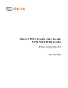 Zimbra Web Client User Guide Advanced Web Client Zimbra Collaboration 8.6 December 2014