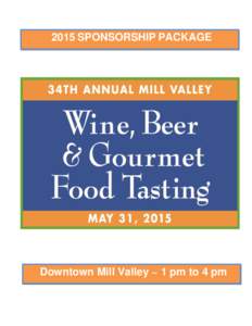 2015 SPONSORSHIP PACKAGE  Downtown Mill Valley ~ 1 pm to 4 pm On Sunday, May 31st, 2015, the 34th Annual Mill Valley Wine, Beer and Gourmet Food Tasting will be held from 1:00 – 4:00 PM at the Downtown Plaza in Mill V