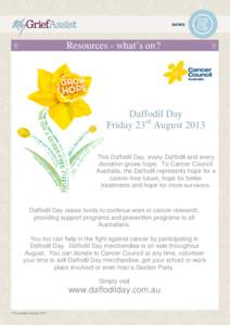 Resources - what’s on?  Daffodil Day Friday 23rd August 2013 This Daffodil Day, every Daffodil and every donation grows hope. To Cancer Council