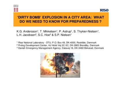 ‘DIRTY BOMB’ EXPLOSION IN A CITY AREA: WHAT DO WE NEED TO KNOW FOR PREPAREDNESS ? K.G. Andersson1, T. Mikkelsen1, P. Astrup1, S. Thykier-Nielsen1, L.H. Jacobsen2, S.C. Hoe3 & S.P. Nielsen1 1