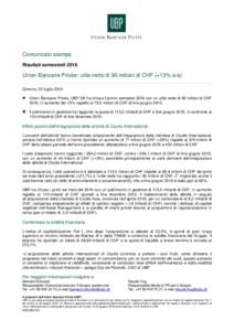 Comunicato stampa Risultati semestrali 2016 Union Bancaire Privée: utile netto di 90 milioni di CHF (+13% a/a) Ginevra, 22 luglio 2016 