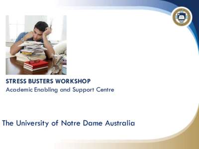 STRESS BUSTERS WORKSHOP Academic Enabling and Support Centre The University of Notre Dame Australia  CLOSE YOUR EYES NOW