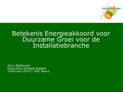 Betekenis Energieakkoord voor Duurzame Groei voor de Installatiebranche Teun Bokhoven Duurzame Energie Koepel 3 februariVSK beurs