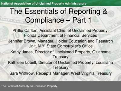 National Association of Unclaimed Property Administrators  The Essentials of Reporting & Compliance – Part 1 Phillip Carlton, Assistant Chief of Unclaimed Property, Florida Department of Financial Services