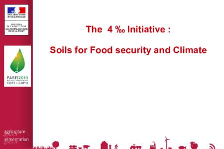 The 4 ‰ Initiative : Soils for Food security and Climate    Why  ?