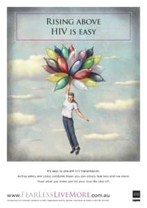 Rising above HIV is easy It’s easy to prevent HIV transmission. Acting safely and using condoms mean you can simply fear less and live more. Trust what you know and let your love life take off.