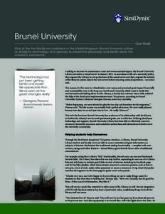 Brunel University  Case Study One of the first SirsiDynix customers in the United Kingdom, Brunel University utilizes its SirsiDynix technology and services to streamline processes and better serve the