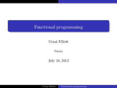 Functional programming Conal Elliott Tabula July 10, 2012