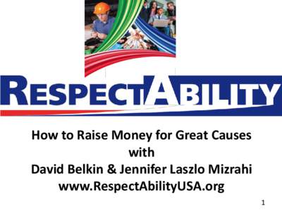 How to Raise Money for Great Causes with David Belkin & Jennifer Laszlo Mizrahi www.RespectAbilityUSA.org 1