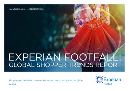 www.footfall.com + 4652  EXPERIAN FOOTFALL: GLOBAL SHOPPER TRENDS REPORT Bringing you the latest consumer behaviour trends throughout the globe Q1 2015