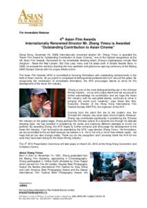 For Immediate Release  4th Asian Film Awards Internationally Renowned Director Mr. Zhang Yimou is Awarded “Outstanding Contribution to Asian Cinema” [Hong Kong, December 25, 2009] Internationally renowned director Mr