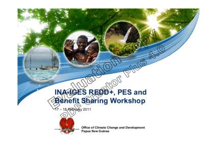 INA-IGES REDD+, PES and Benefit Sharing Workshop 17 – 18 February 2011 Office of Climate Change and Development Papua New Guinea