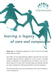 leaving a legacy of care and compassion Thank you for considering supporting the work of the Care Not Killing Alliance after your death. Since 2006, we have advocated better palliative and end-of-life care while successf