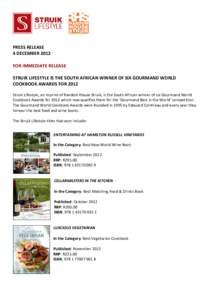 PRESS RELEASE 4 DECEMBER 2012 FOR IMMEDIATE RELEASE STRUIK LIFESTYLE IS THE SOUTH AFRICAN WINNER OF SIX GOURMAND WORLD COOKBOOK AWARDS FOR 2012 Struik Lifestyle, an imprint of Random House Struik, is the South African wi