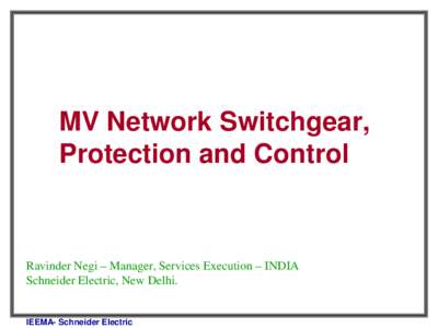 MV Network Switchgear, Protection and Control Ravinder Negi – Manager, Services Execution – INDIA Schneider Electric, New Delhi.