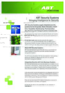 ABT Security Systems Bringing intelligence to Security ABT Security Systems supply integrated security systems for the Corporate, Retail, Education, Health Care, Hospitality, Warehousing, Pharmaceutical, Manufacturing an