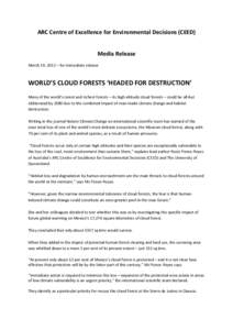 ARC Centre of Excellence for Environmental Decisions (CEED) Media Release March 19, 2012 – for immediate release WORLD’S CLOUD FORESTS ‘HEADED FOR DESTRUCTION’ Many of the world’s rarest and richest forests –