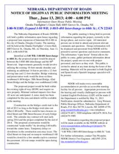NEBRASKA DEPARTMENT OF ROADS NOTICE OF HIGHWAY PUBLIC INFORMATION MEETING Thur., June 13, 2013; 4:00 – 6:00 PM Information Open House Public Meeting Omaha Firefighter’s Union Hall, 6005 Grover St., Omaha, NE