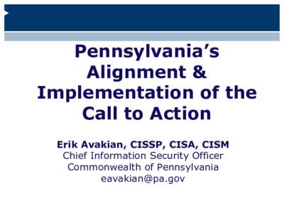 Pennsylvania’s Alignment & Implementation of the Call to Action Erik Avakian, CISSP, CISA, CISM Chief Information Security Officer