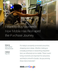 I-Want-to-Buy Moments: How Mobile Has Reshaped the Purchase Journey Written by Allison Mooney Brad Johnsmeyer