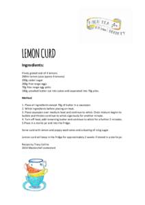 LEMON CURD Ingredients: Finely grated zest of 4 lemons 200ml lemon juice (aprox 4 lemons) 200g caster sugar 200g free range eggs