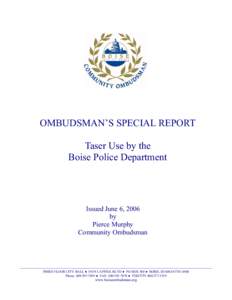 OMBUDSMAN’S SPECIAL REPORT Taser Use by the Boise Police Department Issued June 6, 2006 by
