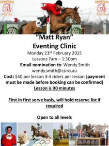 “Matt Ryan” Eventing Clinic Monday 23rd February 2015 Lessons 7am – 1:30pm Email nomination to: Wendy Smith [removed]