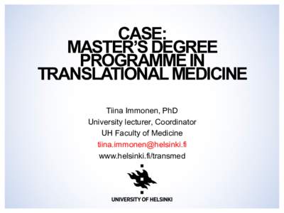 CASE: MASTER’S DEGREE PROGRAMME IN TRANSLATIONAL MEDICINE Tiina Immonen, PhD University lecturer, Coordinator