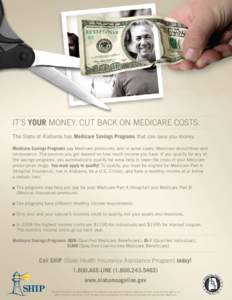 IT’S YOUR MONEY. CUT BACK ON MEDICARE COSTS. The State of Alabama has Medicare Savings Programs that can save you money. Medicare Savings Programs pay Medicare premiums, and in some cases, Medicare deductibles and coin