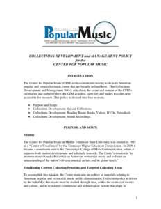 COLLECTIONS DEVELOPMENT and MANAGEMENT POLICY for the CENTER FOR POPULAR MUSIC INTRODUCTION The Center for Popular Music (CPM) archives materials having to do with American popular and vernacular music, terms that are br