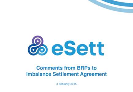 Comments from BRPs to Imbalance Settlement Agreement 3 February 2015 eSetts aväkningsavral • Avtalet har varit på remiss