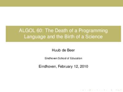 ALGOL 60: The Death of a Programming Language and the Birth of a Science Huub de Beer Eindhoven School of Education  Eindhoven, February 12, 2010